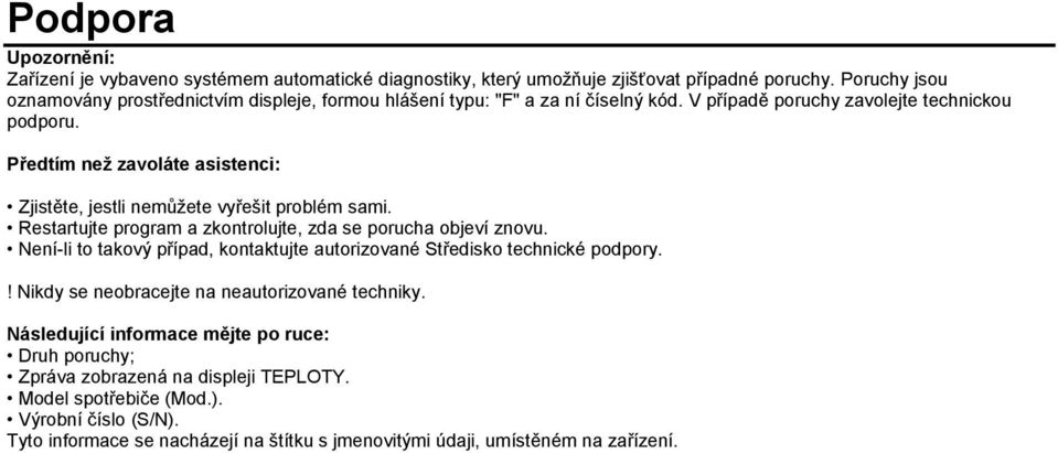 Předtím než zavoláte asistenci: Zjistěte, jestli nemůžete vyřešit problém sami. Restartujte program a zkontrolujte, zda se porucha objeví znovu.