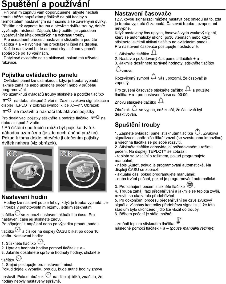 ! Pro usnadnění procesu nastavení stiskněte a podržte tlačítka + a k rychlejšímu procházení čísel na displeji.! Každé nastavení bude automaticky uloženo v paměti spotřebiče po 10 vteřinách.