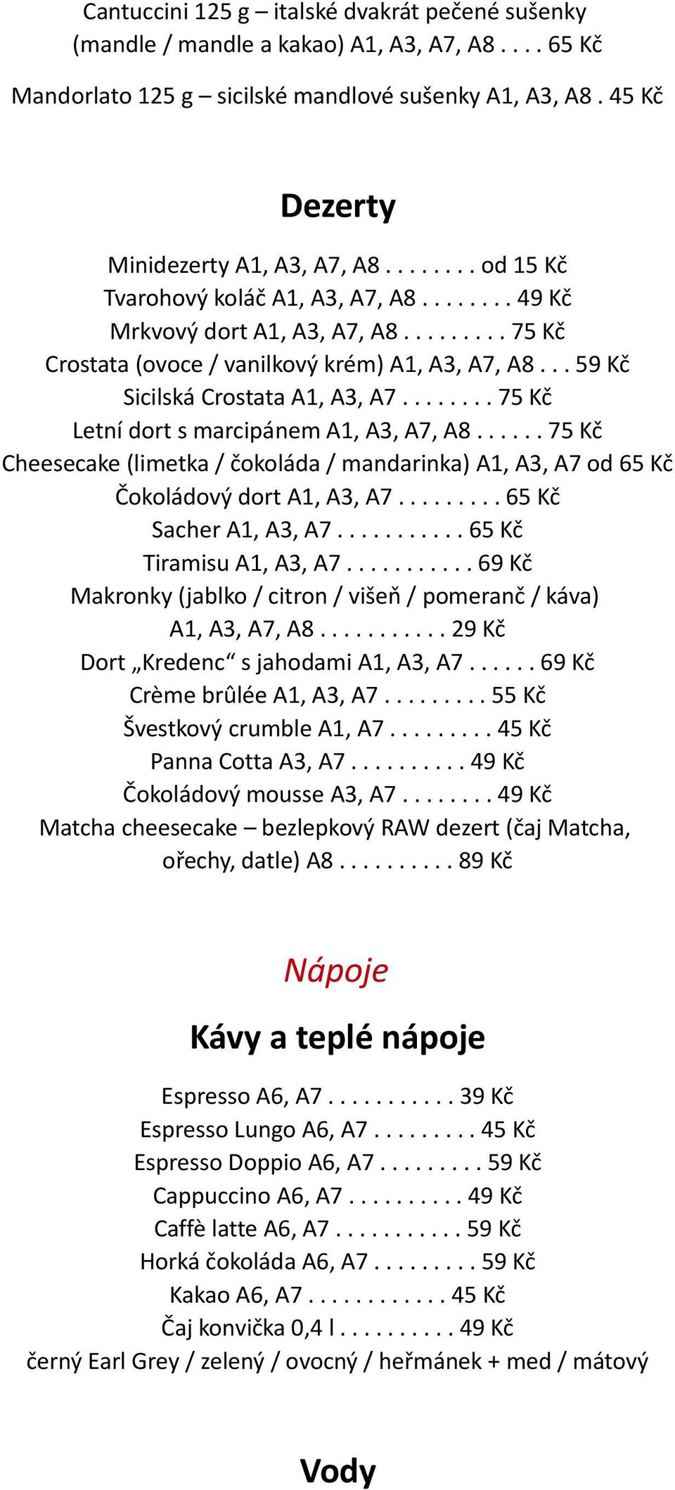 ....... 75 Kč Letní dort s marcipánem A1, A3, A7, A8...... 75 Kč Cheesecake (limetka / čokoláda / mandarinka) A1, A3, A7 od 65 Kč Čokoládový dort A1, A3, A7......... 65 Kč Sacher A1, A3, A7.