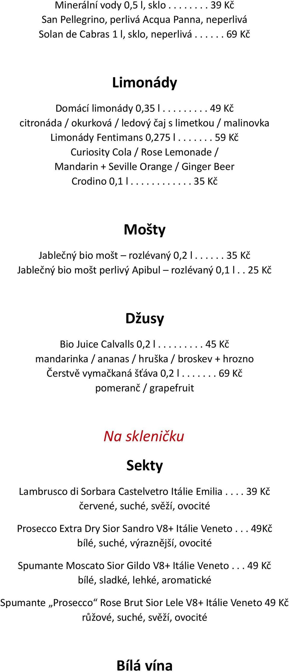 ........... 35 Kč Mošty Jablečný bio mošt rozlévaný 0,2 l...... 35 Kč Jablečný bio mošt perlivý Apibul rozlévaný 0,1 l.. 25 Kč Džusy Bio Juice Calvalls 0,2 l.