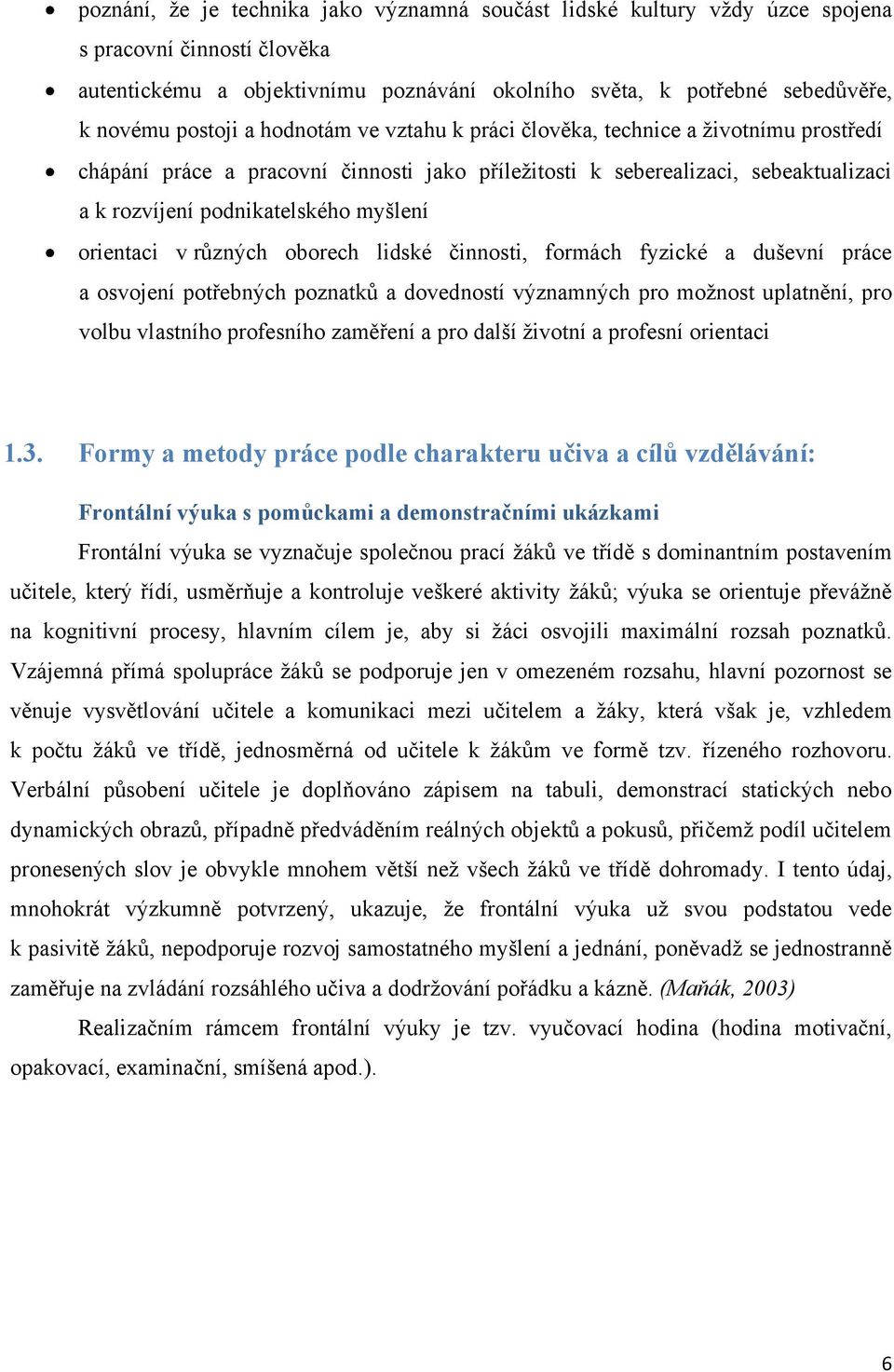 orientaci v různých oborech lidské činnosti, formách fyzické a duševní práce a osvojení potřebných poznatků a dovedností významných pro moţnost uplatnění, pro volbu vlastního profesního zaměření a