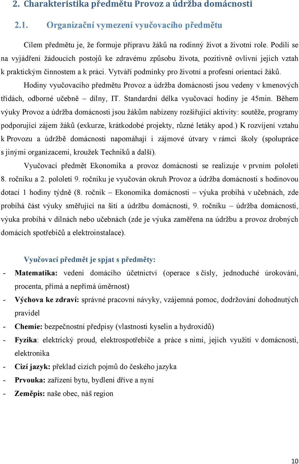 Hodiny vyučovacího předmětu Provoz a údrţba domácnosti jsou vedeny v kmenových třídách, odborné učebně dílny, IT. Standardní délka vyučovací hodiny je 45min.