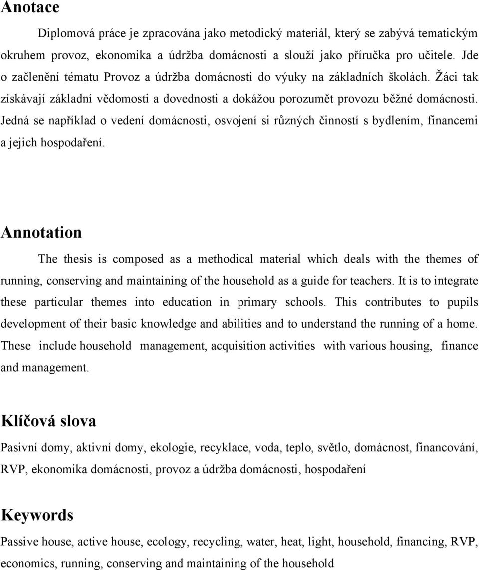 Jedná se například o vedení domácnosti, osvojení si různých činností s bydlením, financemi a jejich hospodaření.