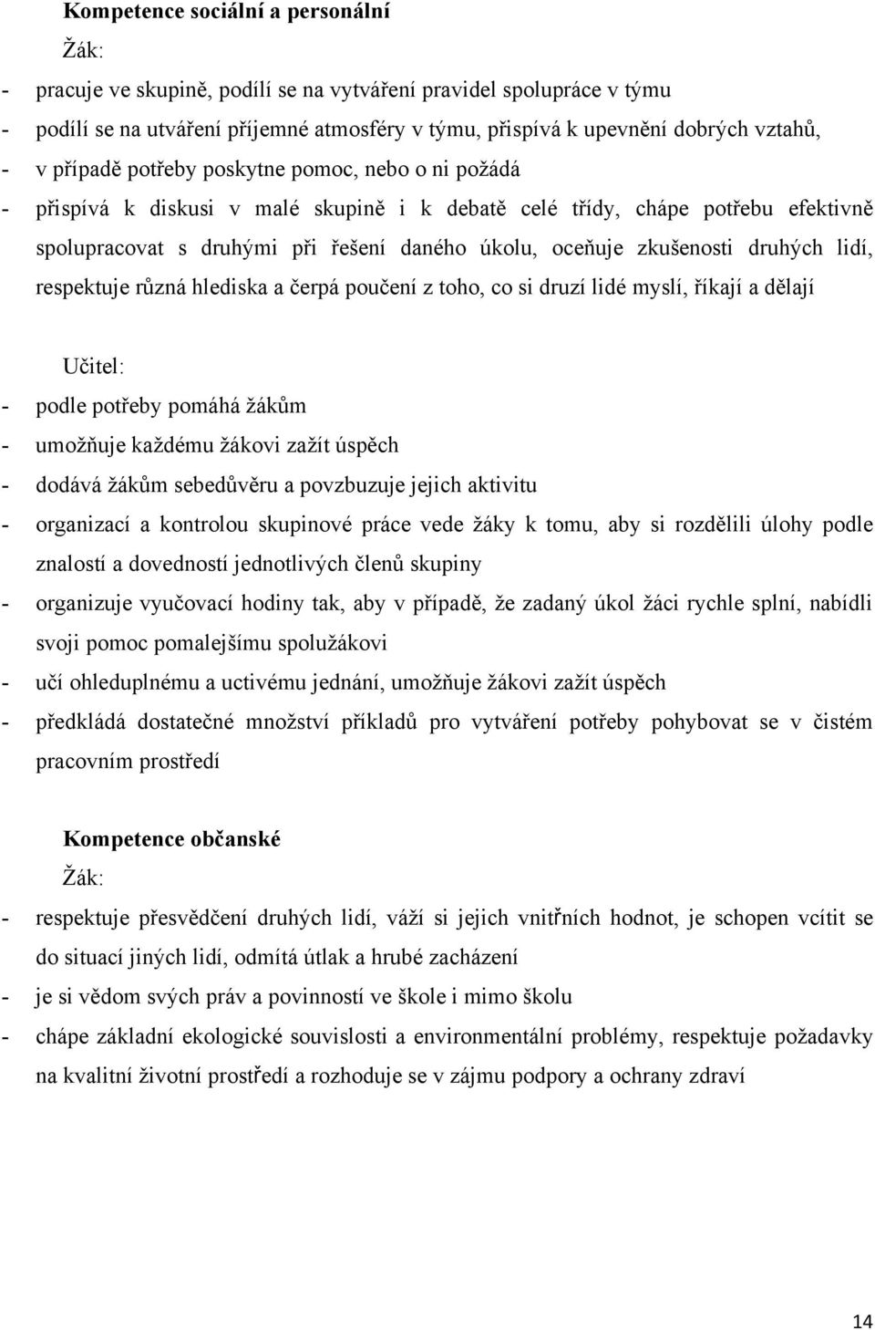 zkušenosti druhých lidí, respektuje různá hlediska a čerpá poučení z toho, co si druzí lidé myslí, říkají a dělají Učitel: - podle potřeby pomáhá ţákům - umoţňuje kaţdému ţákovi zaţít úspěch - dodává