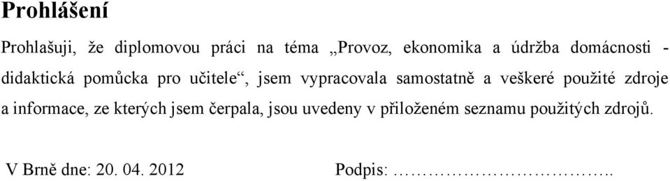 samostatně a veškeré pouţité zdroje a informace, ze kterých jsem čerpala,