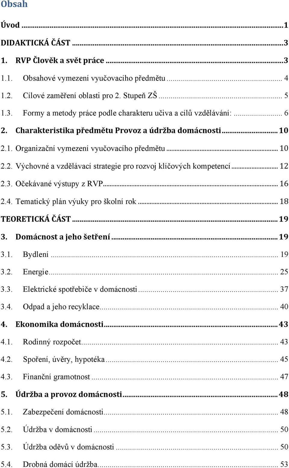 Očekávané výstupy z RVP... 16 2.4. Tematický plán výuky pro školní rok... 18 TEORETICKÁ ČÁST... 19 3. Domácnost a jeho šetření... 19 3.1. Bydlení... 19 3.2. Energie... 25 3.3. Elektrické spotřebiče v domácnosti.