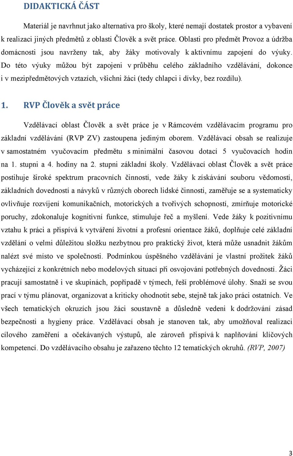 Do této výuky můţou být zapojeni v průběhu celého základního vzdělávání, dokonce i v mezipředmětových vztazích, všichni ţáci (tedy chlapci i dívky, bez rozdílu). 1.