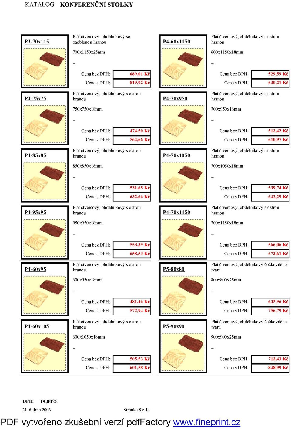 P4-95x95 P4-70x1150 950x950x18mm 700x1150x18mm 553,39 Kč 566,06 Kč 658,53 Kč 673,61 Kč P4-60x95 P5-80x80 tvaru 600x950x18mm 800x800x25mm