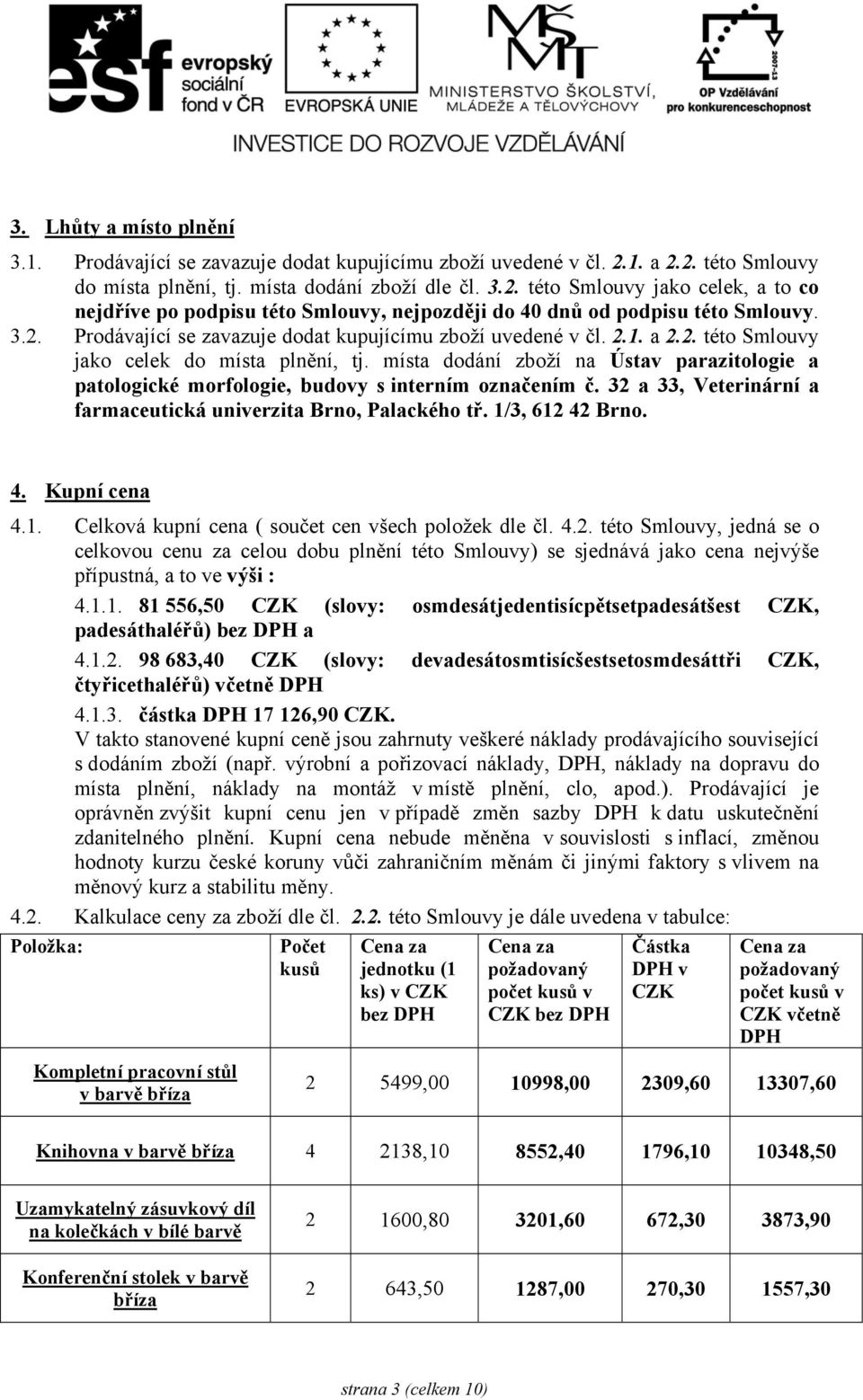 2.1. a 2.2. této Smlouvy jako celek do místa plnění, tj. místa dodání zboží na Ústav parazitologie a patologické morfologie, budovy s interním označením č.