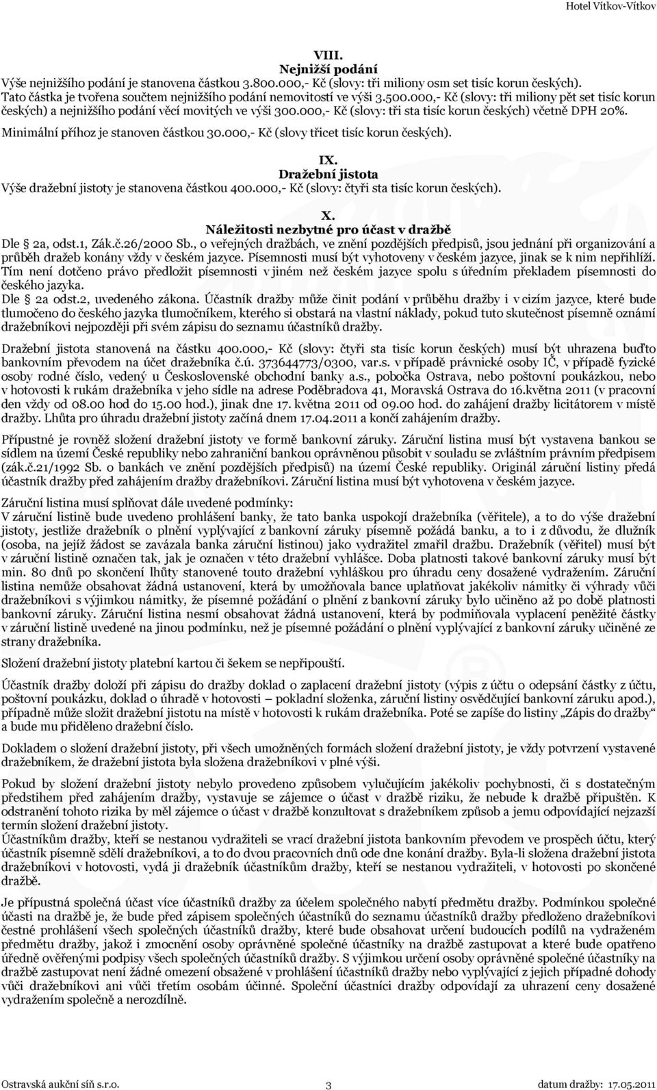 000,- Kč (slovy: tři sta tisíc korun českých) včetně DPH 20%. Minimální příhoz je stanoven částkou 30.000,- Kč (slovy třicet tisíc korun českých). IX.