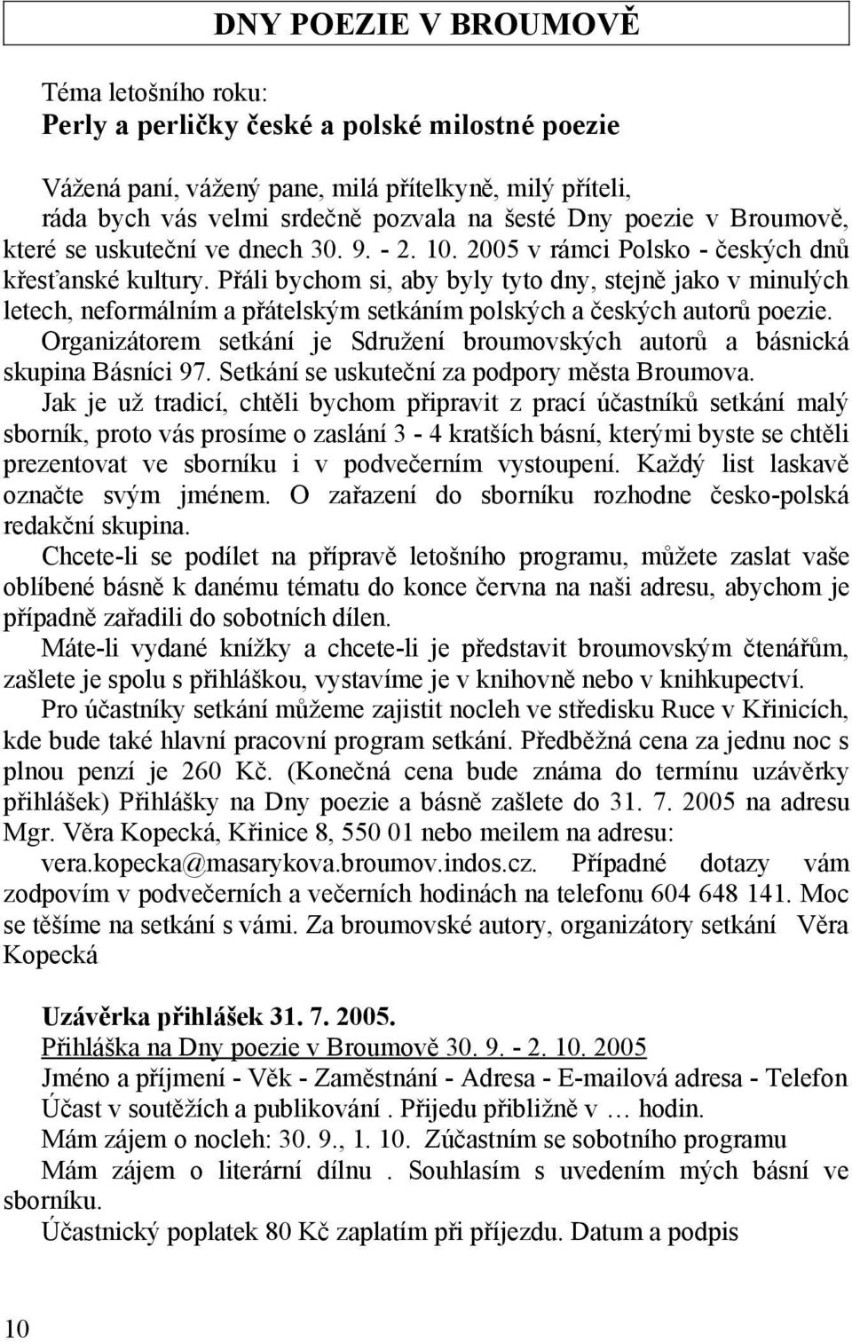 Přáli bychom si, aby byly tyto dny, stejně jako v minulých letech, neformálním a přátelským setkáním polských a českých autorů poezie.