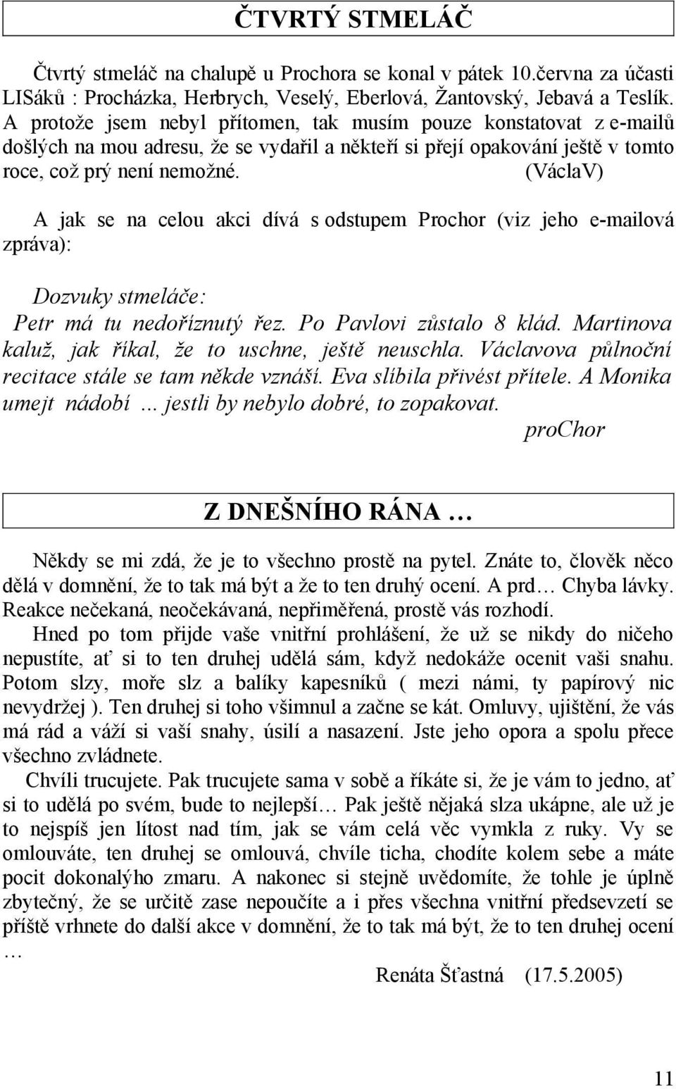 (VáclaV) A jak se na celou akci dívá s odstupem Prochor (viz jeho e-mailová zpráva): Dozvuky stmeláče: Petr má tu nedoříznutý řez. Po Pavlovi zůstalo 8 klád.