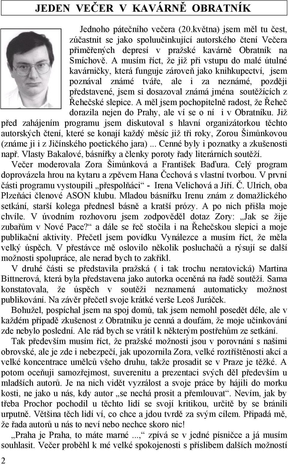 A musím říct, že již při vstupu do malé útulné kavárničky, která funguje zároveň jako knihkupectví, jsem poznával známé tváře, ale i za neznámé, později představené, jsem si dosazoval známá jména