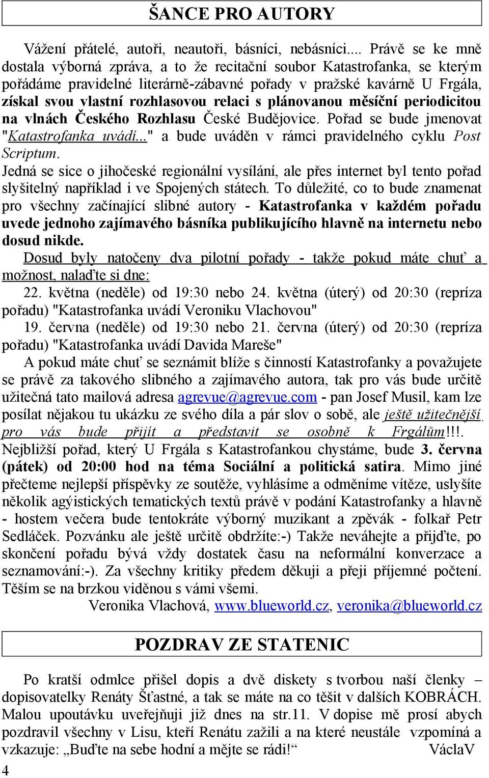 relaci s plánovanou měsíční periodicitou na vlnách Českého Rozhlasu České Budějovice. Pořad se bude jmenovat "Katastrofanka uvádí..." a bude uváděn v rámci pravidelného cyklu Post Scriptum.