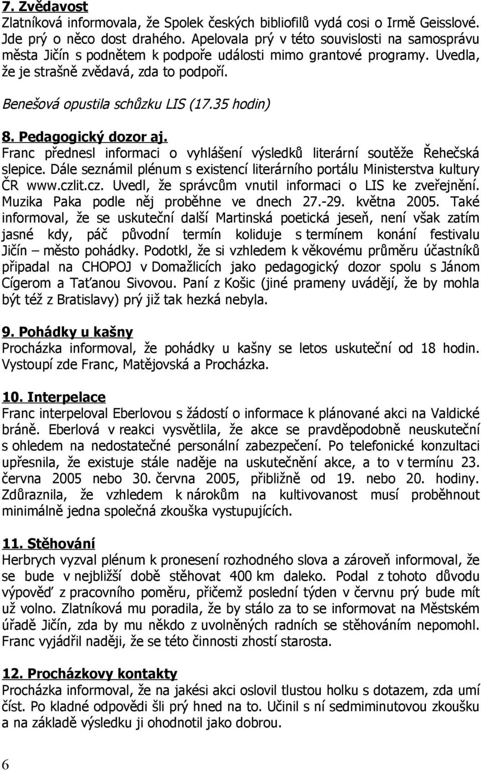 35 hodin) 8. Pedagogický dozor aj. Franc přednesl informaci o vyhlášení výsledků literární soutěže Řehečská slepice. Dále seznámil plénum s existencí literárního portálu Ministerstva kultury ČR www.