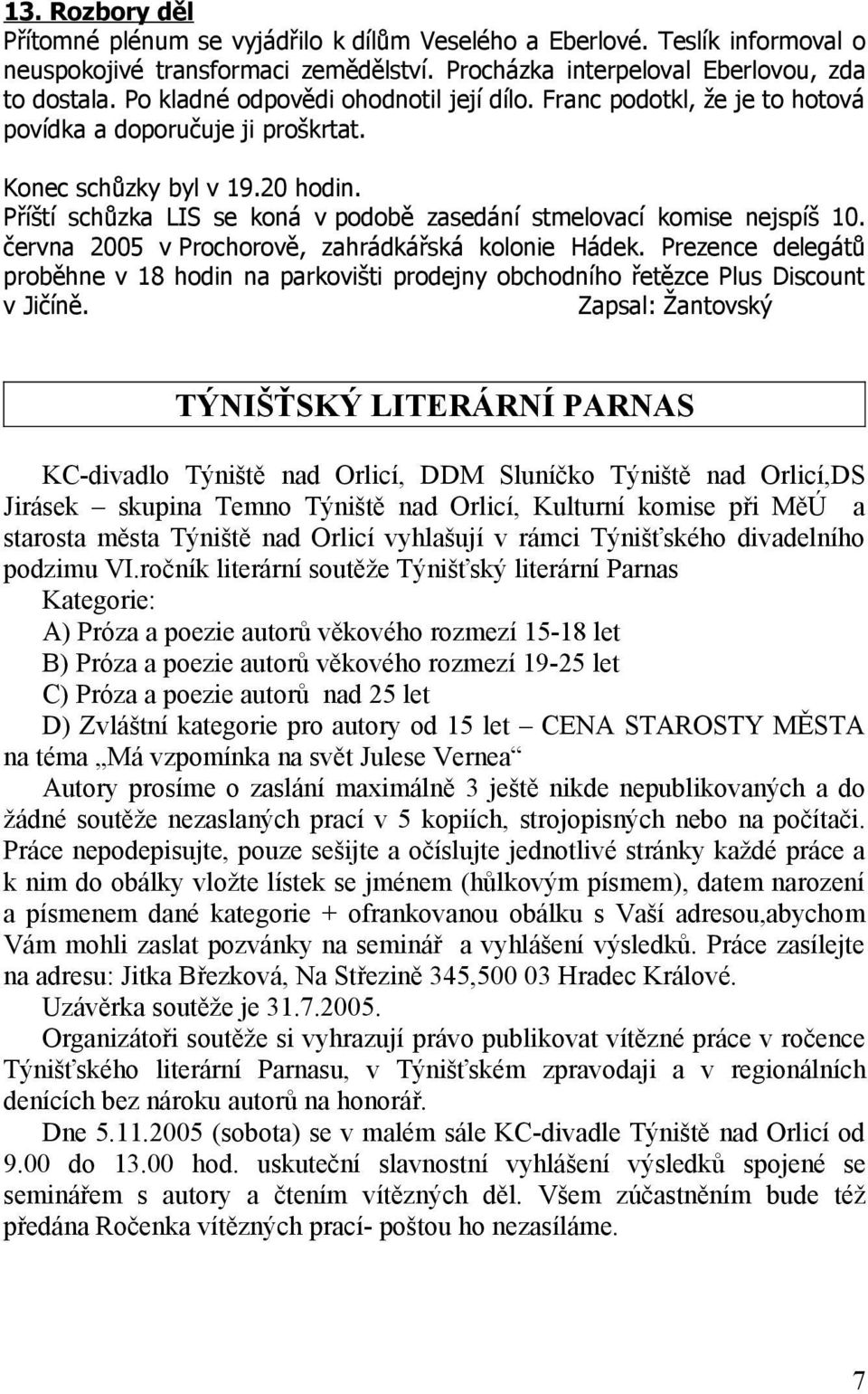 Příští schůzka LIS se koná v podobě zasedání stmelovací komise nejspíš 10. června 2005 v Prochorově, zahrádkářská kolonie Hádek.