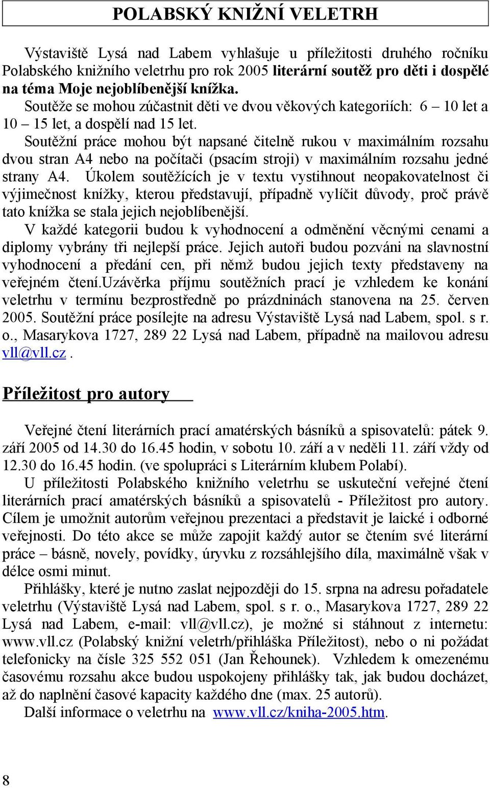 Soutěžní práce mohou být napsané čitelně rukou v maximálním rozsahu dvou stran A4 nebo na počítači (psacím stroji) v maximálním rozsahu jedné strany A4.