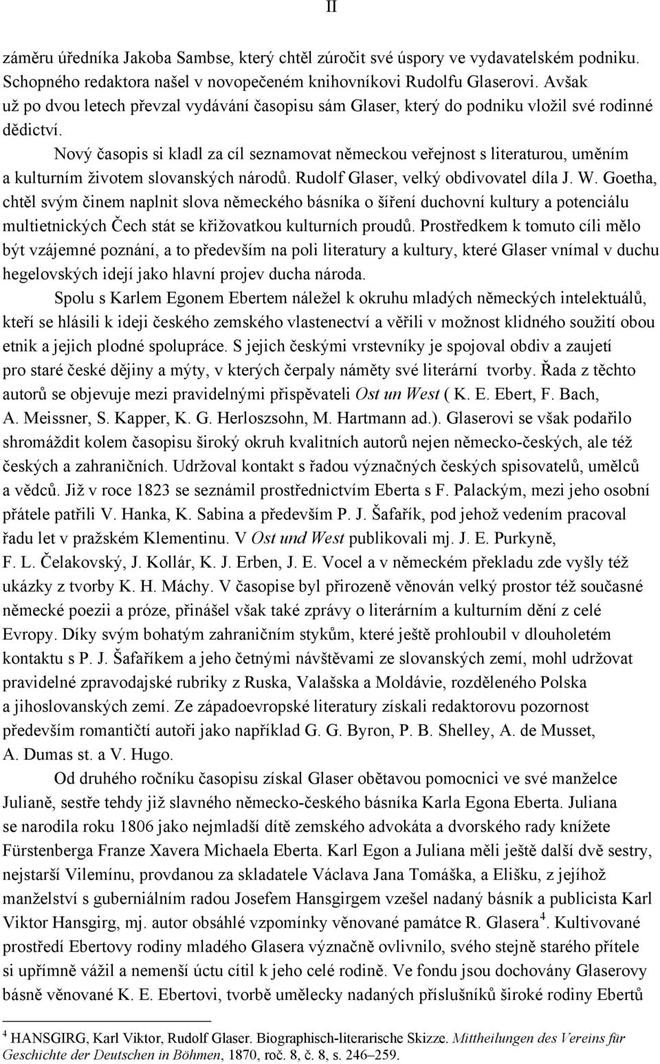 Nový časopis si kladl za cíl seznamovat německou veřejnost s literaturou, uměním a kulturním životem slovanských národů. Rudolf Glaser, velký obdivovatel díla J. W.