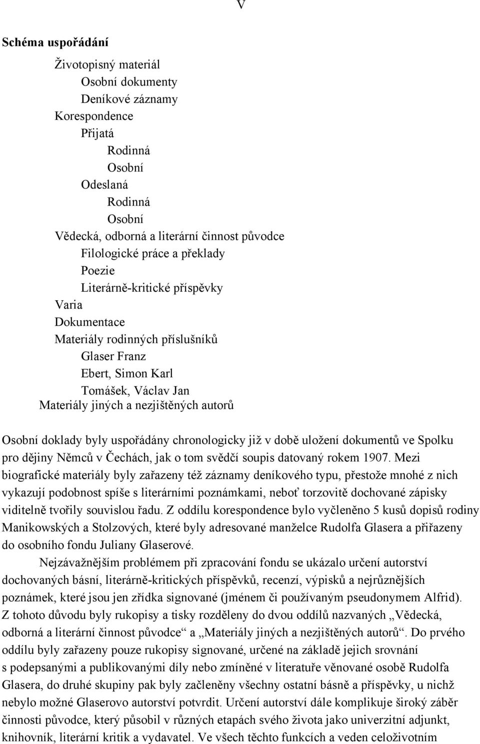 doklady byly uspořádány chronologicky již v době uložení dokumentů ve Spolku pro dějiny Němců v Čechách, jak o tom svědčí soupis datovaný rokem 1907.