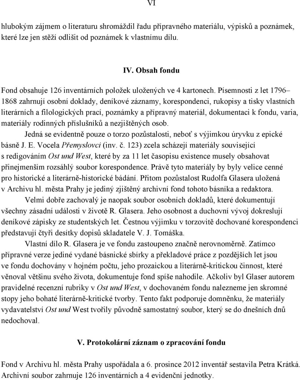 Písemnosti z let 1796 1868 zahrnují osobní doklady, deníkové záznamy, korespondenci, rukopisy a tisky vlastních literárních a filologických prací, poznámky a přípravný materiál, dokumentaci k fondu,