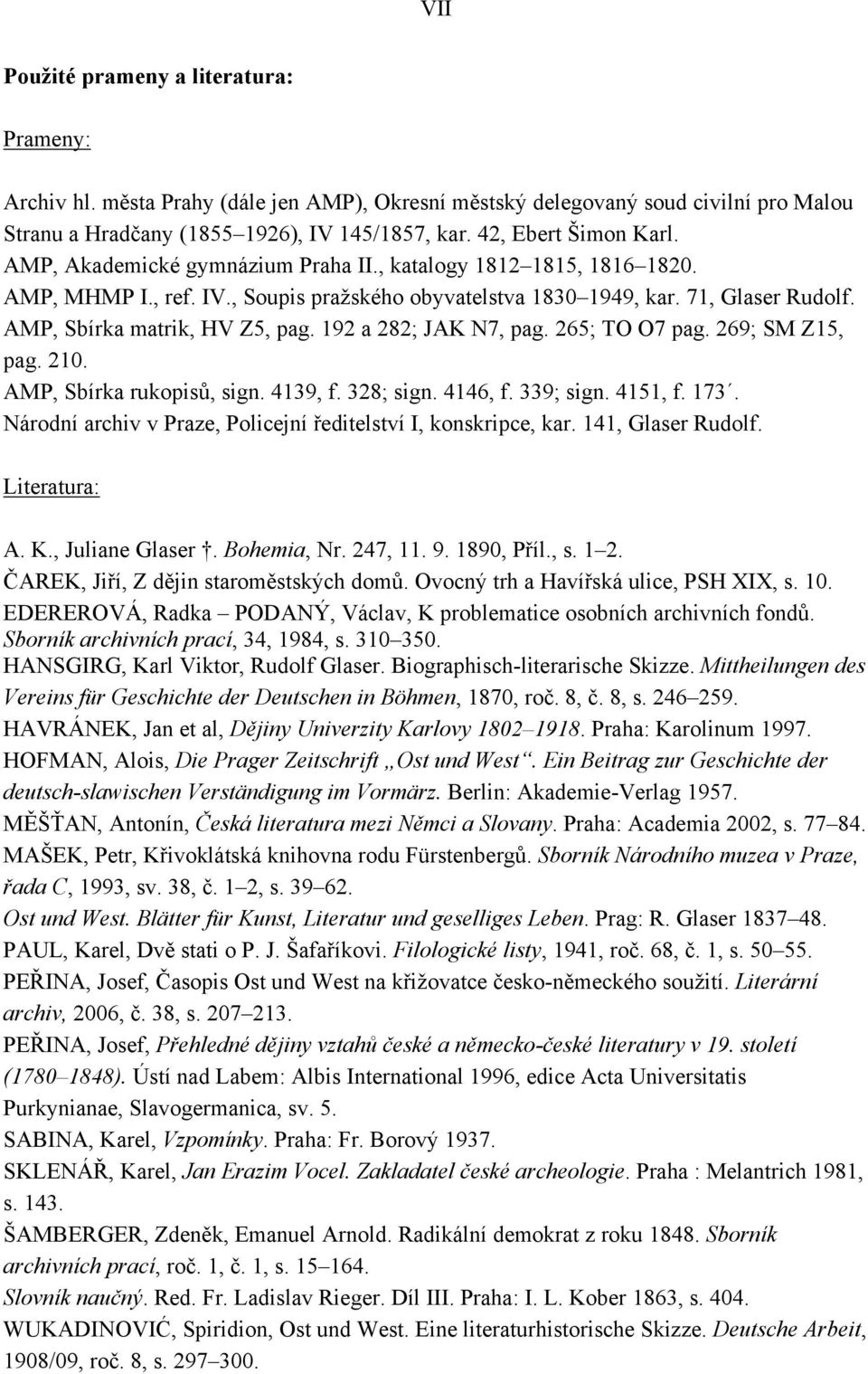 AMP, Sbírka matrik, HV Z5, pag. 192 a 282; JAK N7, pag. 265; TO O7 pag. 269; SM Z15, pag. 210. AMP, Sbírka rukopisů, sign. 4139, f. 328; sign. 4146, f. 339; sign. 4151, f. 173.