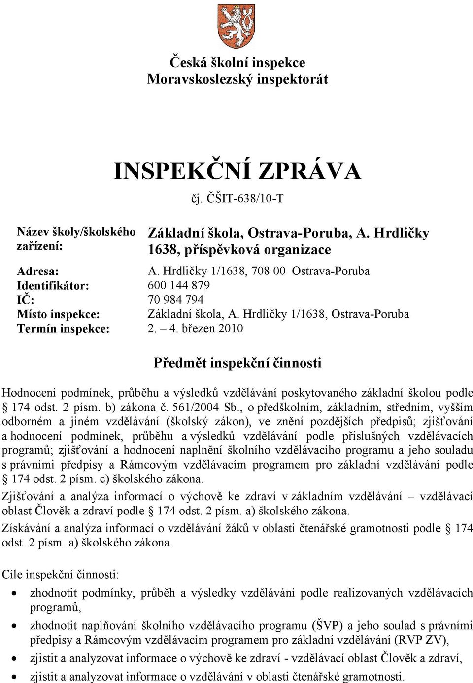 březen 2010 Předmět inspekční činnosti Hodnocení podmínek, průběhu a výsledků vzdělávání poskytovaného základní školou podle 174 odst. 2 písm. b) zákona č. 561/2004 Sb.