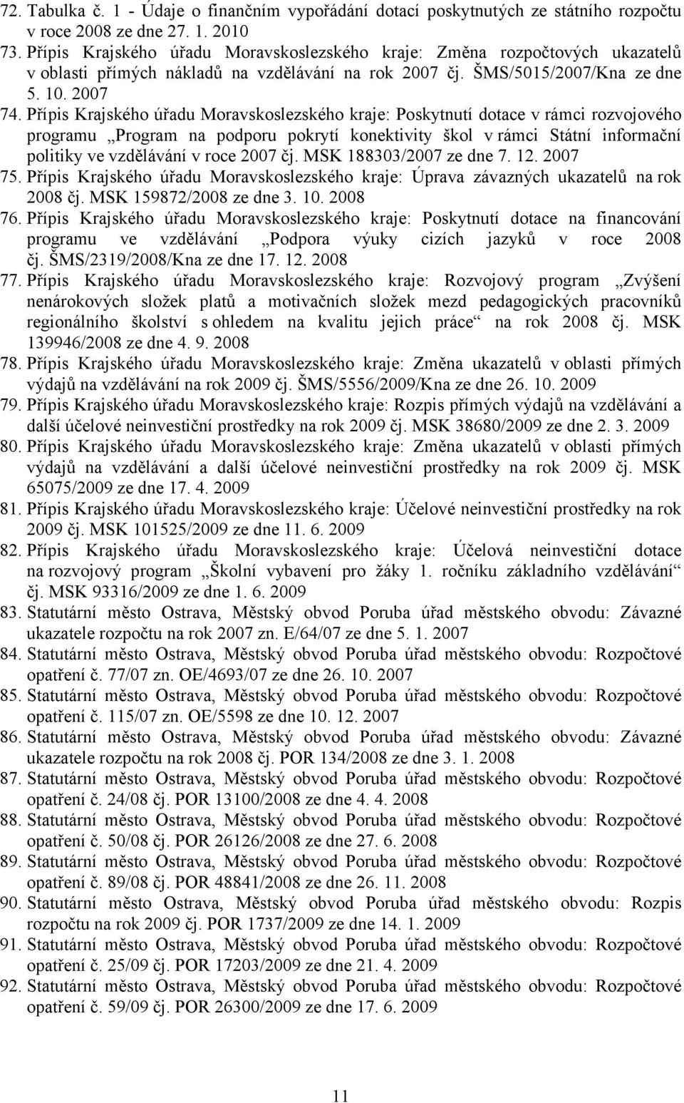 Přípis Krajského úřadu Moravskoslezského kraje: Poskytnutí dotace v rámci rozvojového programu Program na podporu pokrytí konektivity škol v rámci Státní informační politiky ve vzdělávání v roce 2007