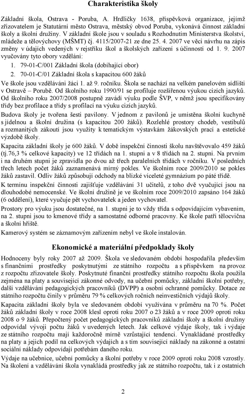 V základní škole jsou v souladu s Rozhodnutím Ministerstva školství, mládeže a tělovýchovy (MŠMT) čj. 41