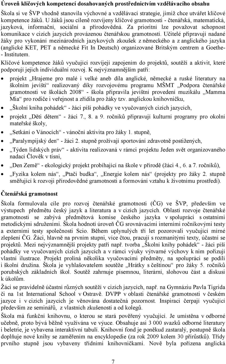 Za prioritní lze považovat schopnost komunikace v cizích jazycích provázenou čtenářskou gramotností.