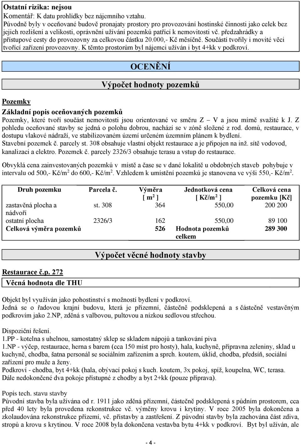 předzahrádky a přístupové cesty do provozovny za celkovou částku 20.000,- Kč měsíčně. Součástí tvořily i movité věci tvořící zařízení provozovny.