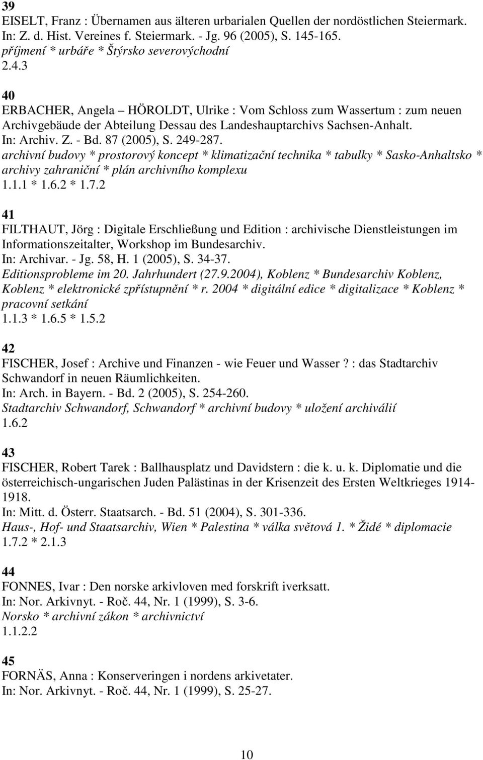 In: Archiv. Z. - Bd. 87 (2005), S. 249-287. archivní budovy * prostorový koncept * klimatizační technika * tabulky * Sasko-Anhaltsko * archivy zahraniční * plán archivního komplexu 1.1.1 * 1.6.2 * 1.