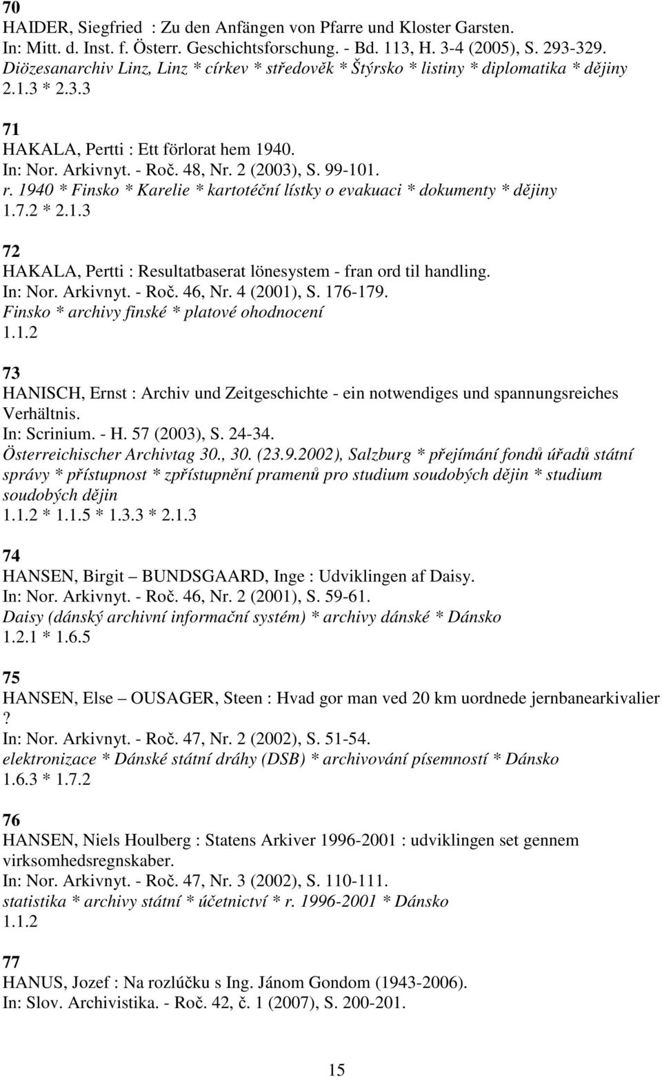 99-101. r. 1940 * Finsko * Karelie * kartotéční lístky o evakuaci * dokumenty * dějiny 1.7.2 * 2.1.3 72 HAKALA, Pertti : Resultatbaserat lönesystem - fran ord til handling. In: Nor. Arkivnyt. - Roč.