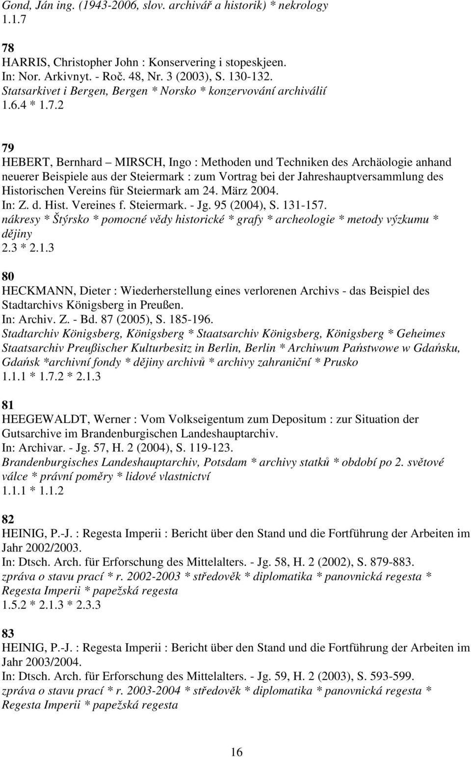 2 79 HEBERT, Bernhard MIRSCH, Ingo : Methoden und Techniken des Archäologie anhand neuerer Beispiele aus der Steiermark : zum Vortrag bei der Jahreshauptversammlung des Historischen Vereins für