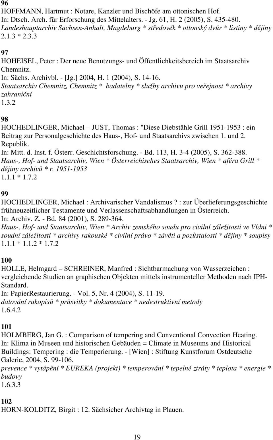 In: Sächs. Archivbl. - [Jg.] 2004, H. 1 (2004), S. 14-16. Staatsarchiv Chemnitz, Chemnitz * badatelny * služby archivu pro veřejnost * archivy zahraniční 1.3.