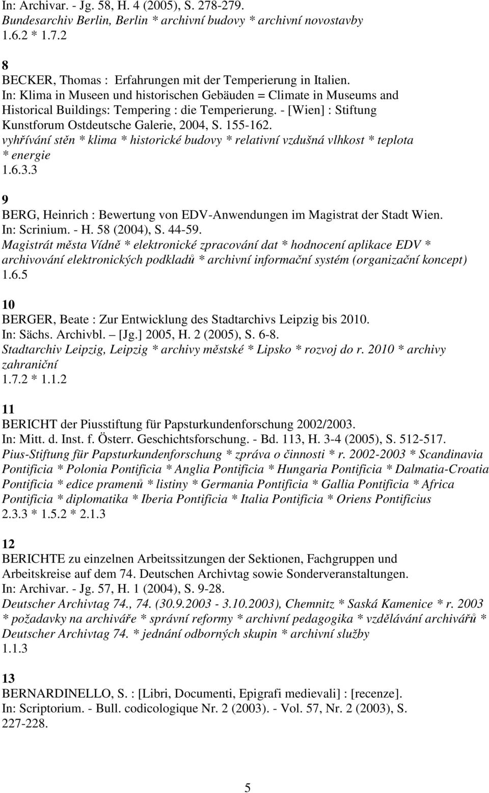 vyhřívání stěn * klima * historické budovy * relativní vzdušná vlhkost * teplota * energie 1.6.3.3 9 BERG, Heinrich : Bewertung von EDV-Anwendungen im Magistrat der Stadt Wien. In: Scrinium. - H.