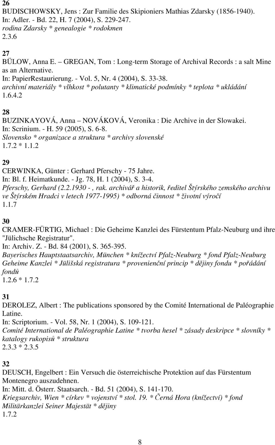 archivní materiály * vlhkost * polutanty * klimatické podmínky * teplota * ukládání 1.6.4.2 28 BUZINKAYOVÁ, Anna NOVÁKOVÁ, Veronika : Die Archive in der Slowakei. In: Scrinium. - H. 59 (2005), S. 6-8.