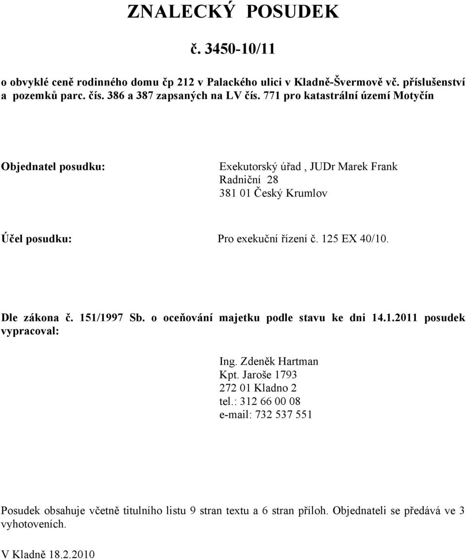 771 pro katastrální území Motyčín Objednatel posudku: Exekutorský úřad, JUDr Marek Frank Radniční 28 381 01 Český Krumlov Účel posudku: Pro exekuční řízení č.