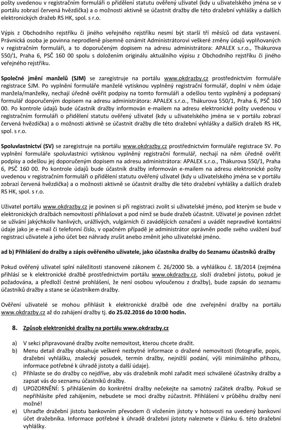 Právnická osoba je povinna neprodleně písemně oznámit Administrátorovi veškeré změny údajů vyplňovaných v registračním formuláři, a to doporučeným dopisem na adresu administrátora: APALEX s.r.o., Thákurova 550/1, Praha 6, PSČ 160 00 spolu s doložením originálu aktuálního výpisu z Obchodního rejstříku či jiného veřejného rejstříku.