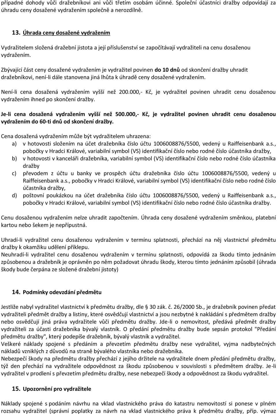 Zbývající část ceny dosažené vydražením je vydražitel povinen do 10 dnů od skončení dražby uhradit dražebníkovi, není-li dále stanovena jiná lhůta k úhradě ceny dosažené vydražením.