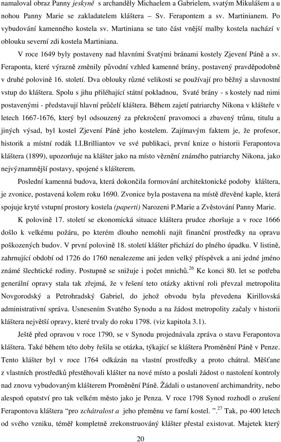 Feraponta, které výrazně změnily původní vzhled kamenné brány, postavený pravděpodobně v druhé polovině 16. století. Dva oblouky různé velikosti se používají pro běžný a slavnostní vstup do kláštera.