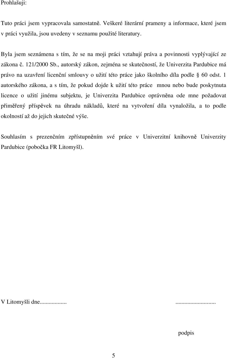 , autorský zákon, zejména se skutečností, že Univerzita Pardubice má právo na uzavření licenční smlouvy o užití této práce jako školního díla podle 60 odst.