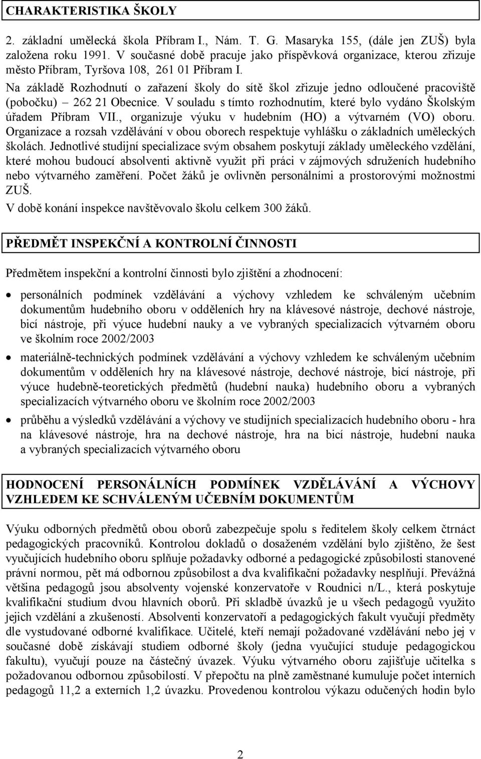 Na základě Rozhodnutí o zařazení školy do sítě škol zřizuje jedno odloučené pracoviště (pobočku) 262 21 Obecnice. V souladu s tímto rozhodnutím, které bylo vydáno Školským úřadem Příbram VII.