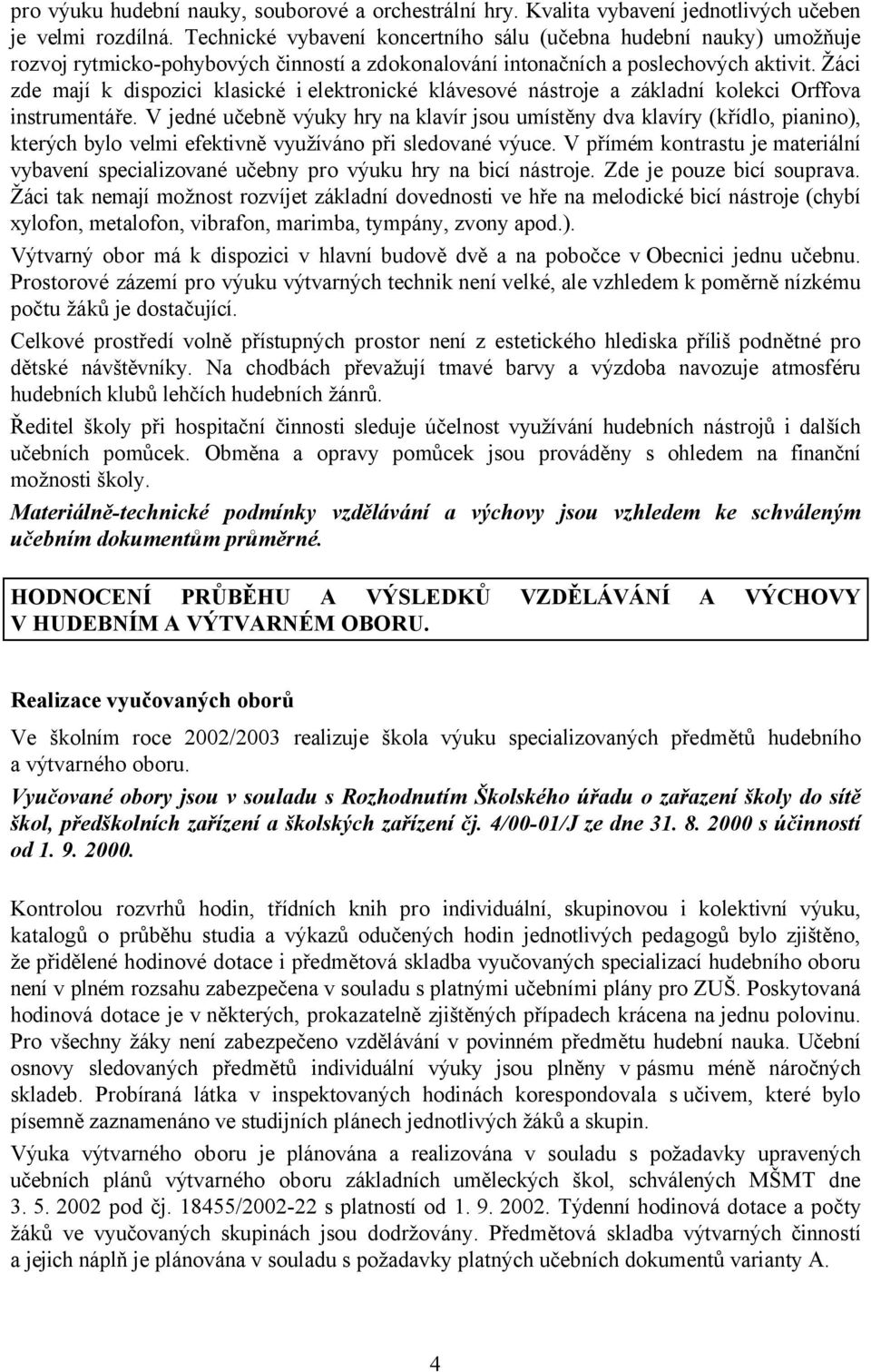 Žáci zde mají k dispozici klasické i elektronické klávesové nástroje a základní kolekci Orffova instrumentáře.