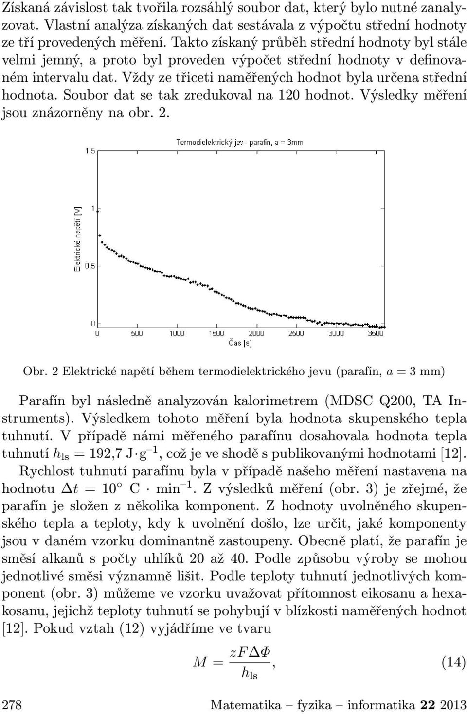 Soubor dat se tak zredukoval na 120 hodnot. Výsledky měření jsou znázorněny na obr. 2. Obr.