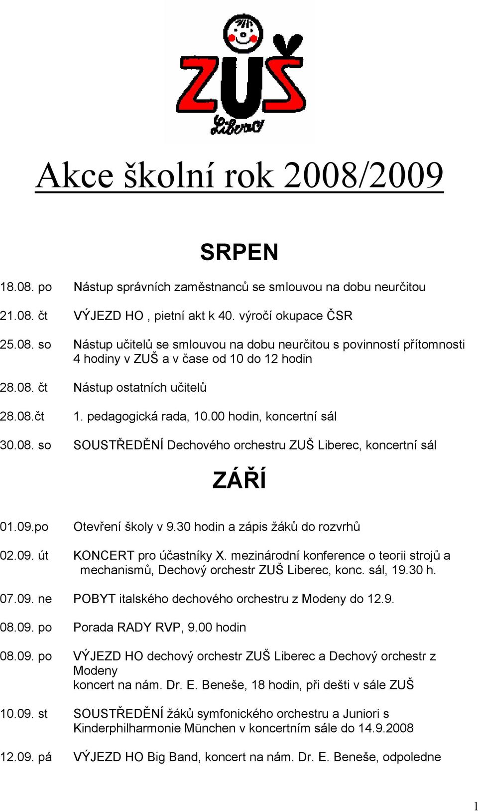 30 hodin a zápis žáků do rozvrhů 02.09. út KONCERT pro účastníky X. mezinárodní konference o teorii strojů a mechanismů, Dechový orchestr ZUŠ Liberec, konc. sál, 19.30 h. 07.09. ne POBYT italského dechového orchestru z Modeny do 12.