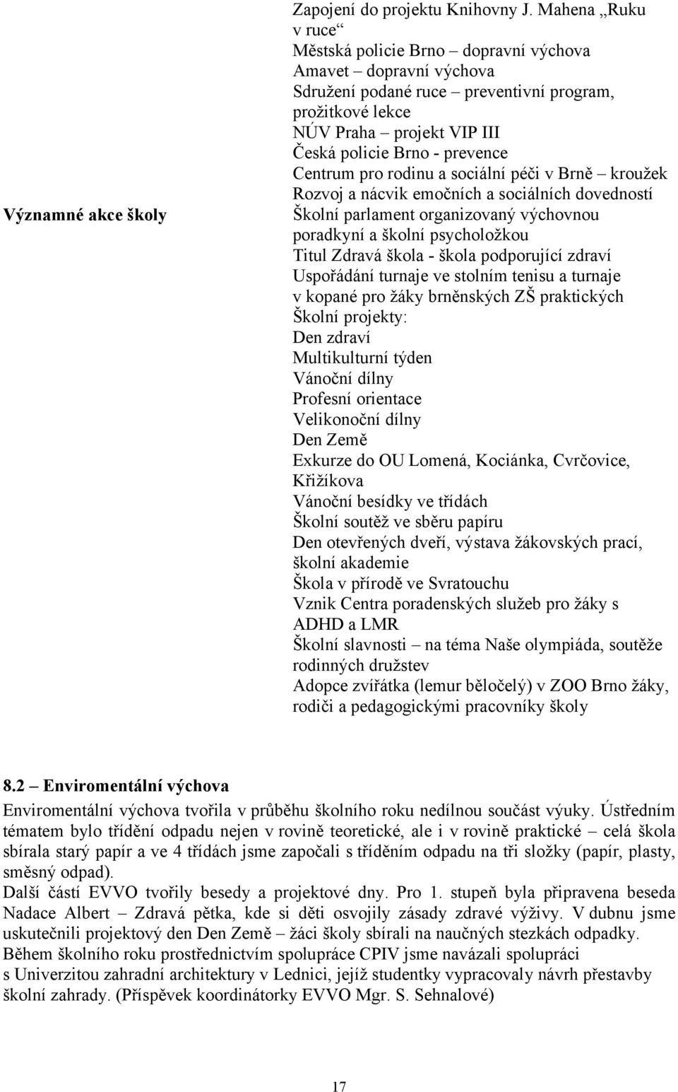 Centrum pro rodinu a sociální péči v Brně kroužek Rozvoj a nácvik emočních a sociálních dovedností Školní parlament organizovaný výchovnou poradkyní a školní psycholožkou Titul Zdravá škola - škola