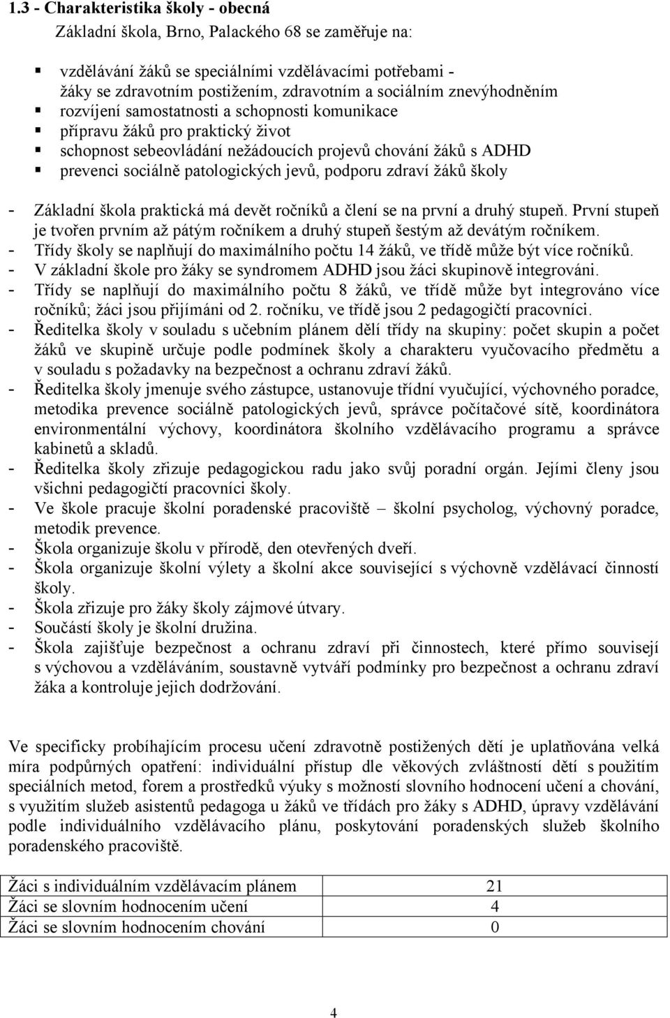 podporu zdraví žáků školy - Základní škola praktická má devět ročníků a člení se na první a druhý stupeň. První stupeň je tvořen prvním až pátým ročníkem a druhý stupeň šestým až devátým ročníkem.