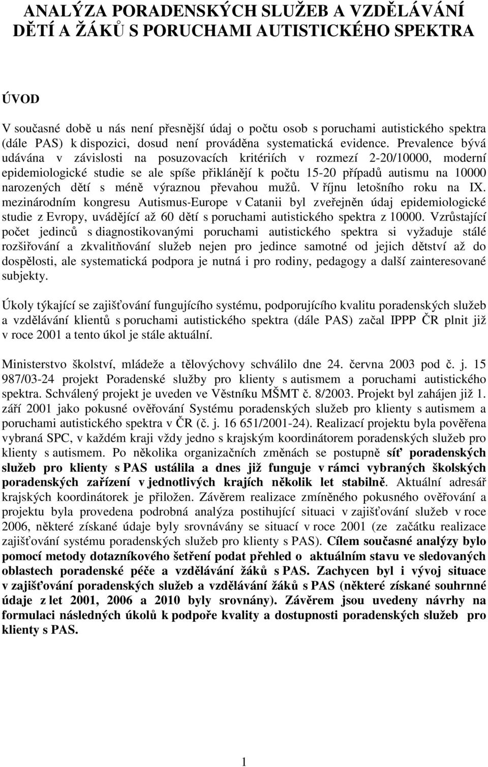 Prevalence bývá udávána v závislosti na posuzovacích kritériích v rozmezí 2-20/10000, moderní epidemiologické studie se ale spíše přiklánějí k počtu 15-20 případů autismu na 10000 narozených dětí s