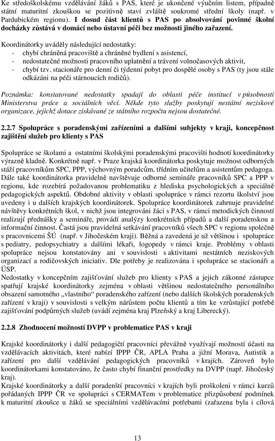 Koordinátorky uváděly následující nedostatky: - chybí chráněná pracoviště a chráněné bydlení s asistencí, - nedostatečné možnosti pracovního uplatnění a trávení volnočasových aktivit, - chybí tzv.