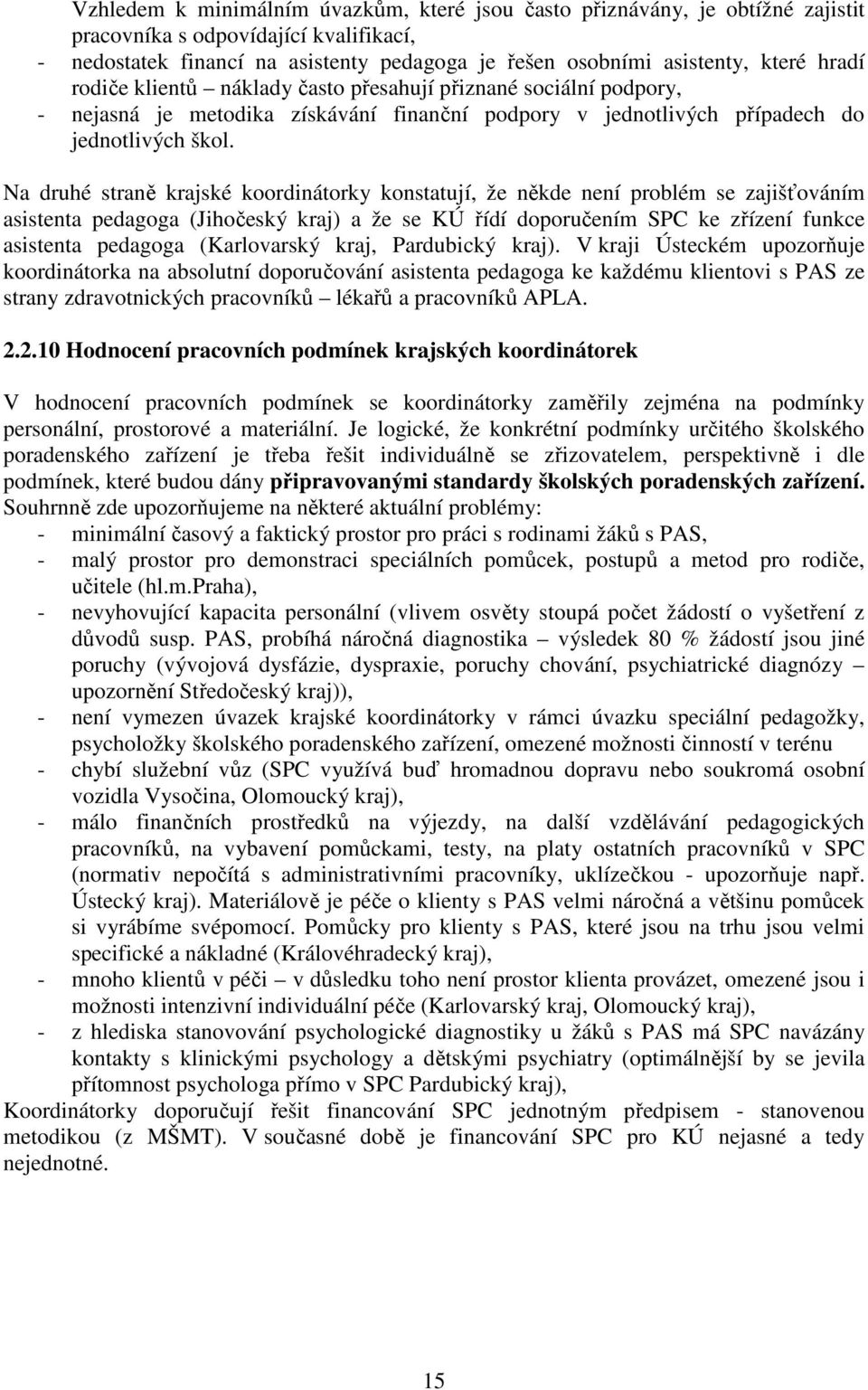 Na druhé straně krajské koordinátorky konstatují, že někde není problém se zajišťováním asistenta pedagoga (Jihočeský kraj) a že se KÚ řídí doporučením SPC ke zřízení funkce asistenta pedagoga